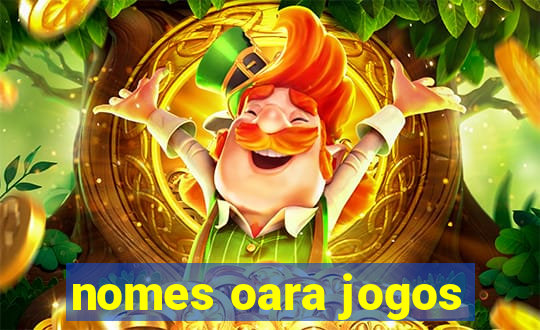 nomes oara jogos